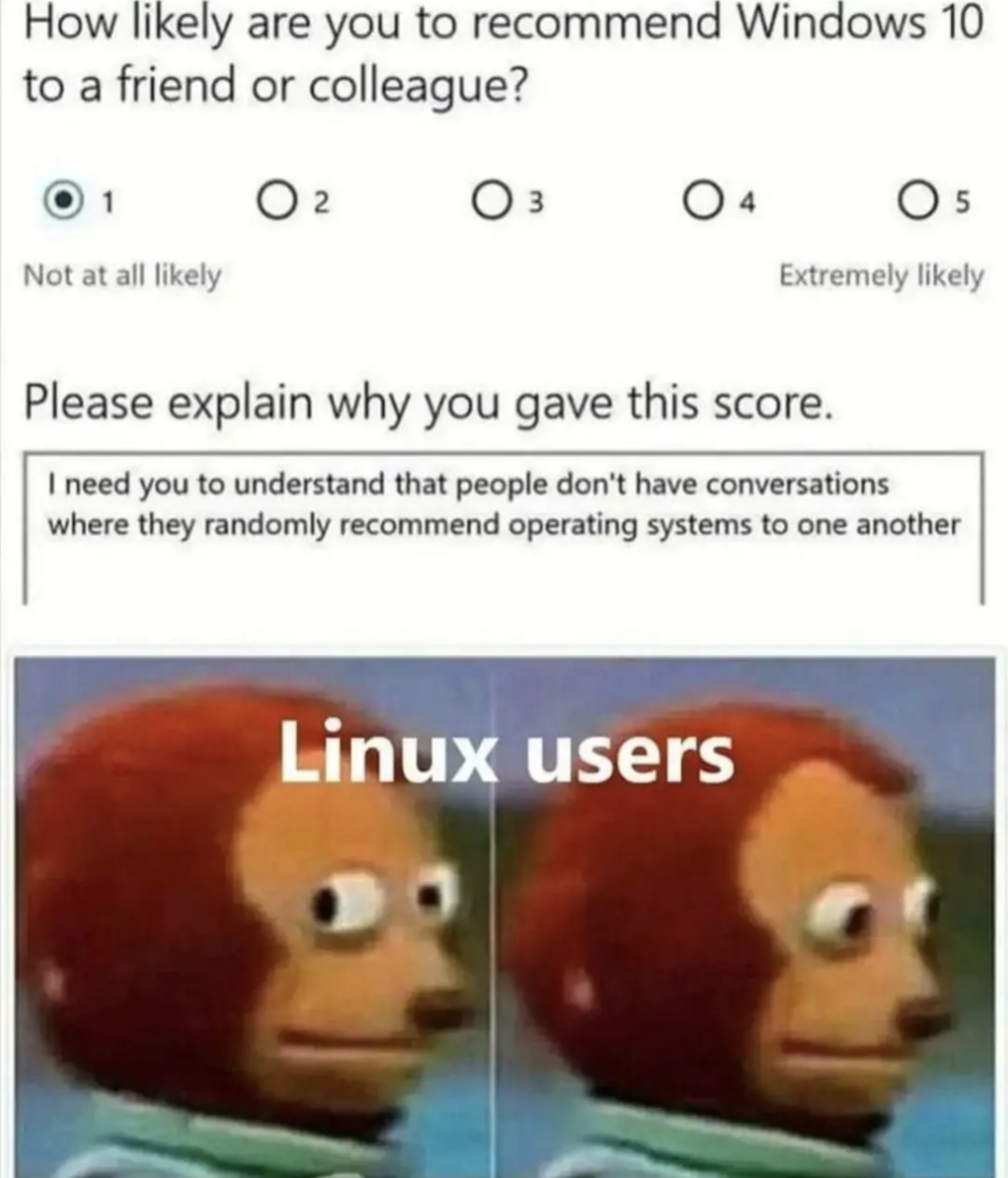 A meme with a survey question asking how likely the user is to recommend Windows 10, followed by a comment about how people don't recommend operating systems. Below is an image of a monkey puppet nervously looking away, captioned 'Linux users,' humorously implying that Linux users often do recommend their operating system.